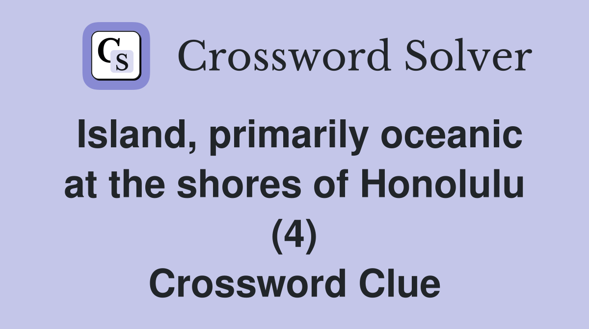 Island, primarily oceanic at the shores of Honolulu (4) Crossword
